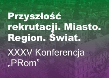 'Przyszłość rekrutacji. Miasto. Region. Świat.' – XXXV Konferencja 'PRom'